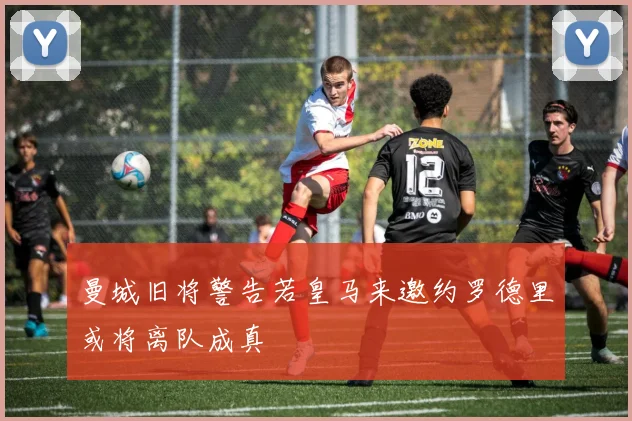 曼城旧将警告若皇马来邀约罗德里或将离队成真